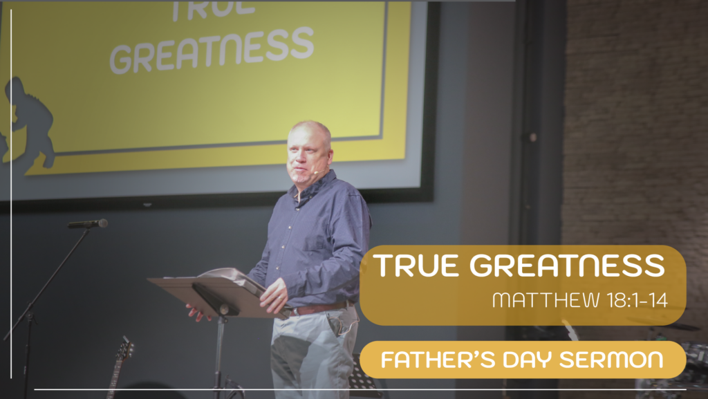 True Greatness | Fathers Day sermon | Stand Alone Sermons