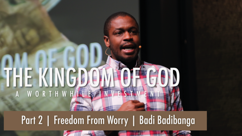 Freedom From Worry | The Kingdom of God | Part 2 | Luke 12:22-34