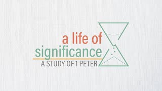 Sincere Love | A Life Of Significance | Ep. 9 |1 Peter 1:22-25