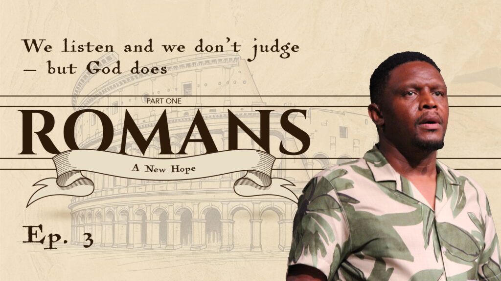 Romans | We Listen and We Don’t Judge – But God Does | Rom 2:1-11 | Ep. 3