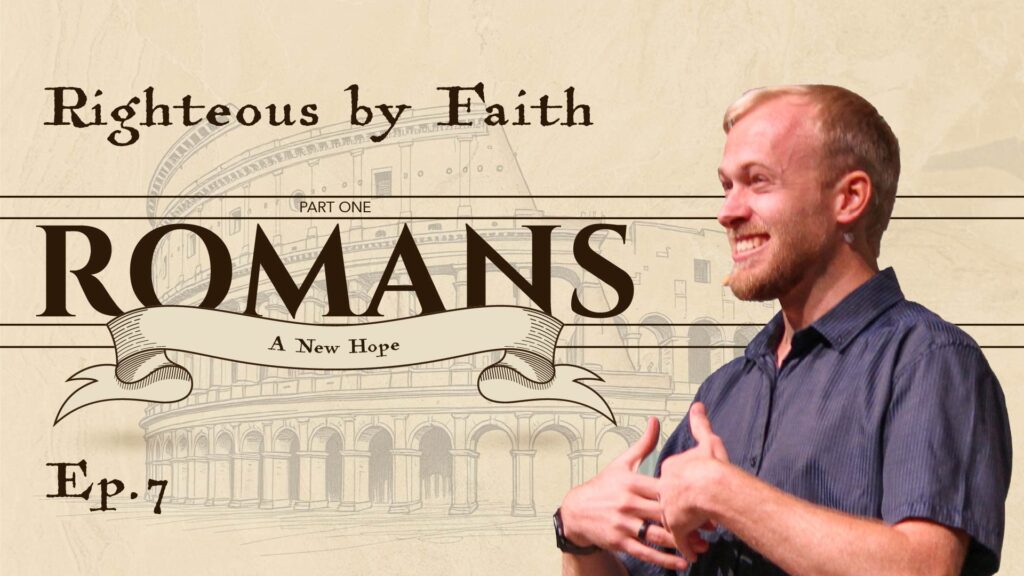 Romans | Righteous by Faith | Rom 3:21-31 | Ep. 7