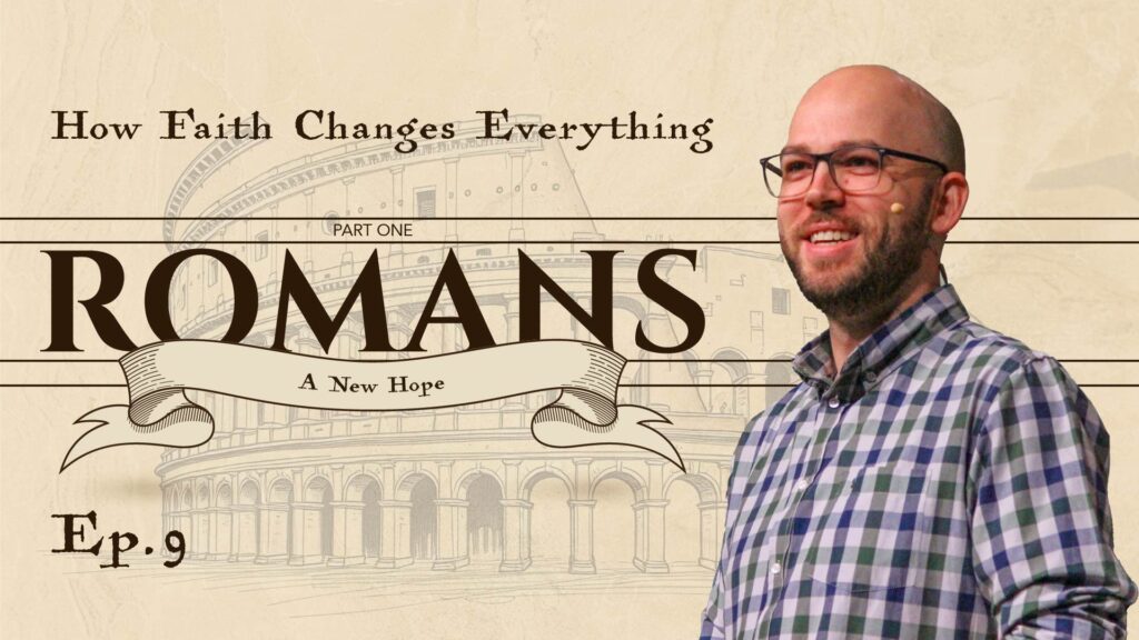 Romans | How Faith Changes Everything | Rom 4:13-25 | Ep. 9