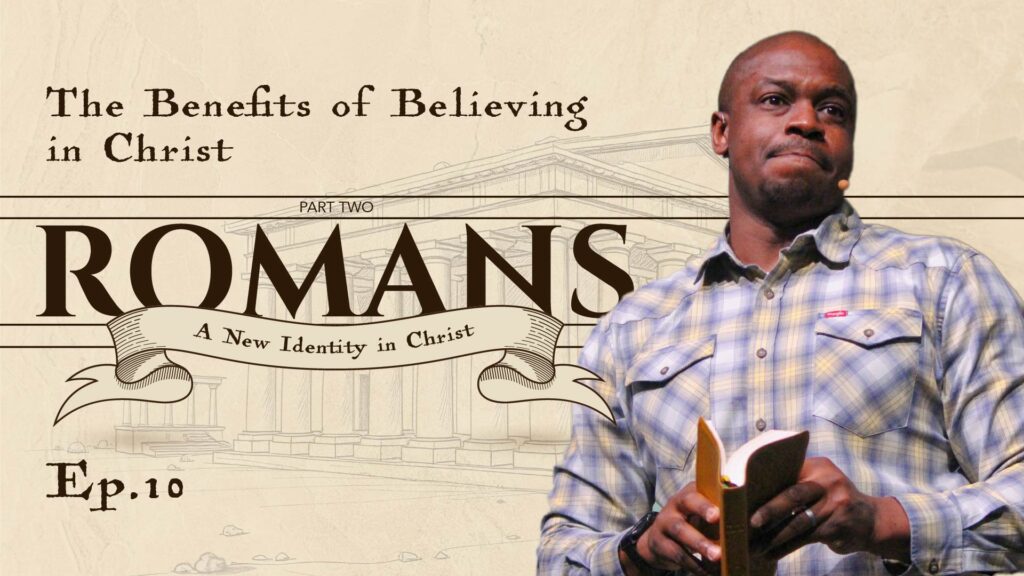 Romans | The Benefits of Believing in Christ | Rom 5:1-11 | Ep. 10