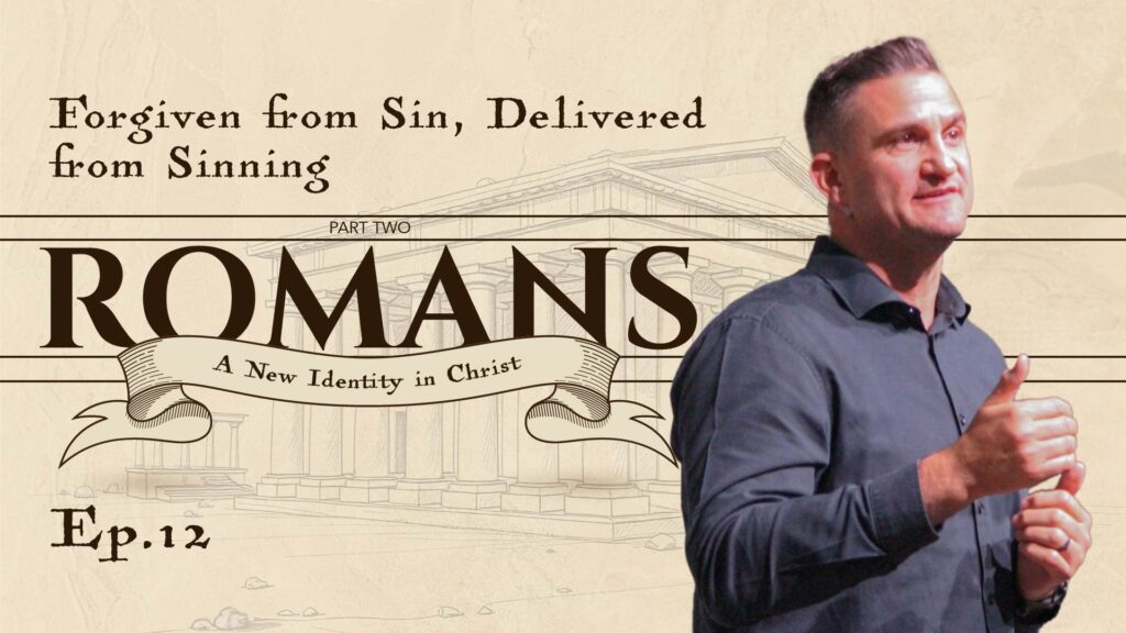 Romans | Forgiven from Sin, Delivered from Sinning | Rom 6:1-14 | Ep. 12
