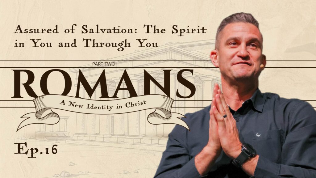 Romans | Assured of Salvation: The Spirit in You and Through You | Romans 8: 1-11 | Ep. 16