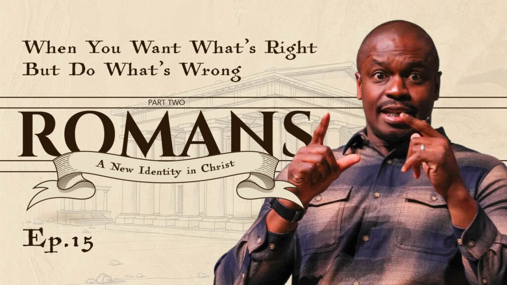 Romans | When You Want What’s Right But Do What’s Wrong | Romans 7: 13-25 | Ep. 15