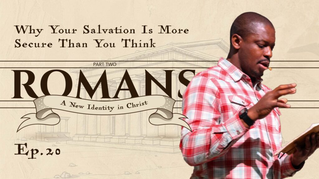 Romans | Why Your Salvation Is More Secure Than You Think (Pt. 2) | Romans 8: 28-39 | Ep. 20