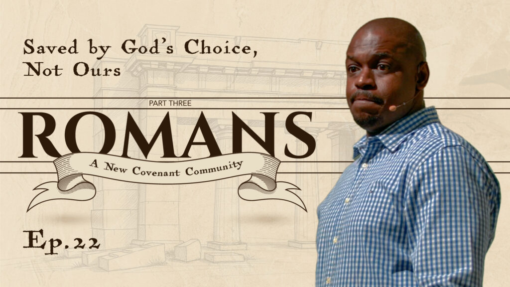 Romans | Saved by God’s Choice, Not Ours | Romans 9: 6-13 | Ep. 22