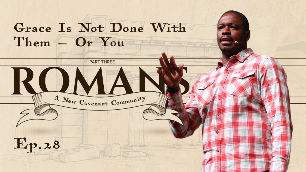 Romans | Grace Is Not Done With Them – Or You | Romans 11: 11-24 | Ep. 28