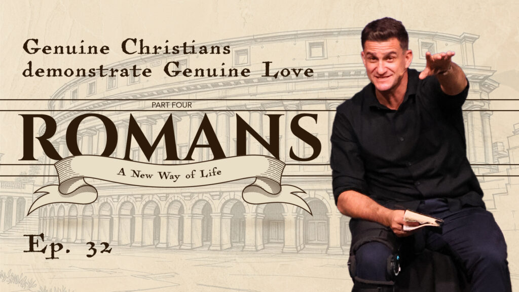 Romans | Genuine Christians Demonstrate Genuine Love  | Romans 12: 9-21  | Ep. 32