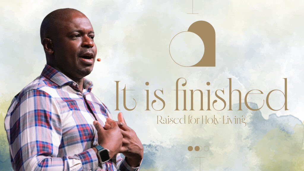 It Is Finished – Raised For Holy Living (Part 4) | Easter Series | John 20: 19-23