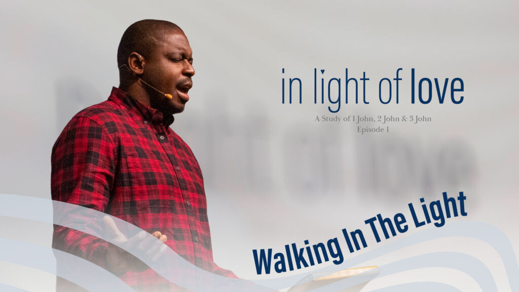 Walking in the Light | In light of love | 1 John 1: 5-10 | Ep.2
