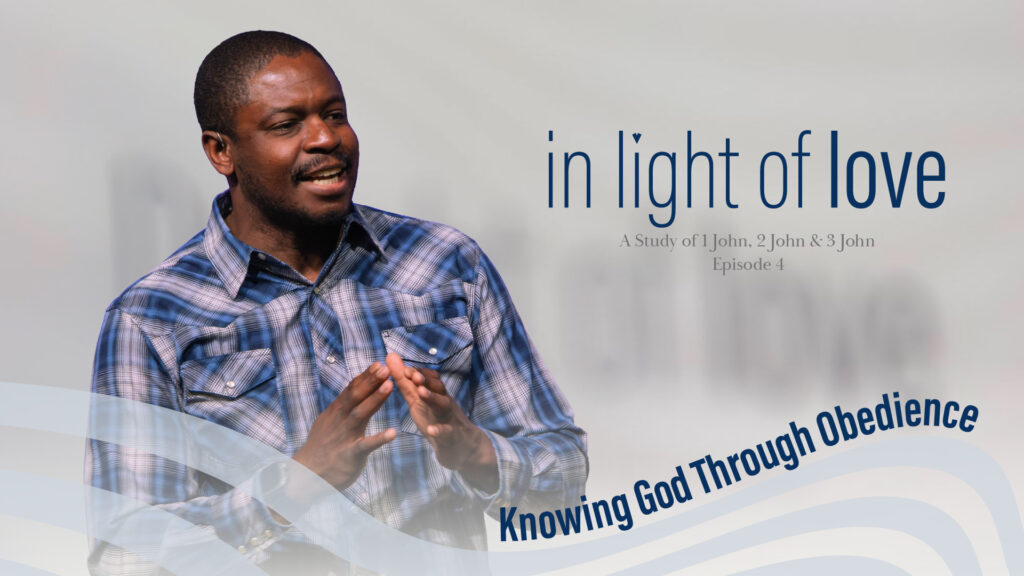 Knowing God Through Obedience | In light of love | 1 John 2: 3-6 | Ep.4