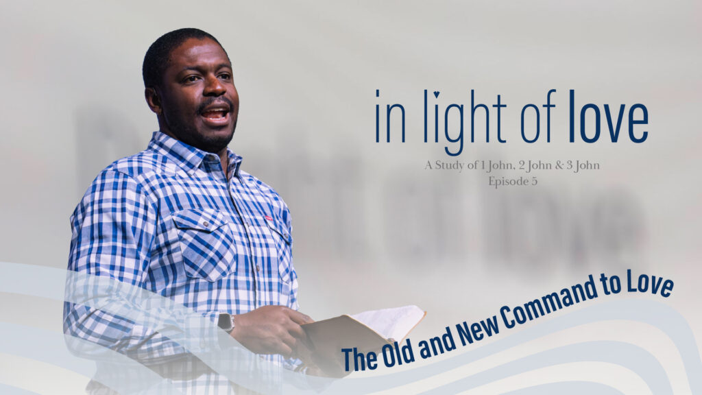 The Old and New Command to Love | In light of love | 1 John 2: 7-11 | Ep.5