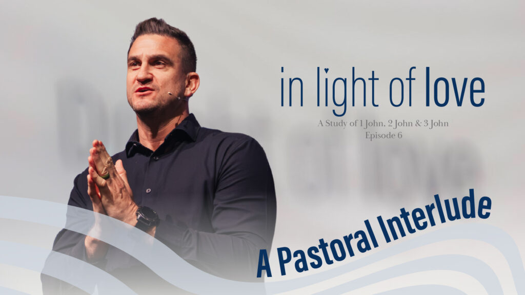 A Pastoral Interlude | In light of love | 1 John 2: 12-14 | Ep.6