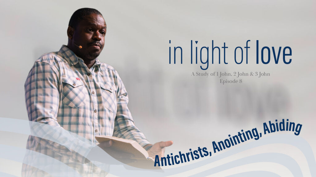 Antichrists, Anointing, Abiding | In light of love | 1 John 2: 18-27 | Ep.8
