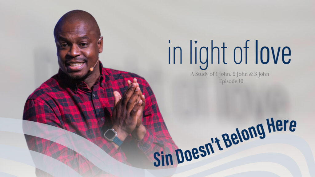 Sin Doesn’t Belong Here | In light of love | 1 John 3:4–10 | Ep.10
